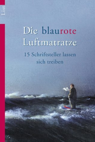 Die blaurote Matratze: 15 Schriftsteller lassen sich treiben