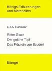 Ritter Gluck - Der goldne Topf - Das Fräulein von Scuderie (Königs Erläuterungen)