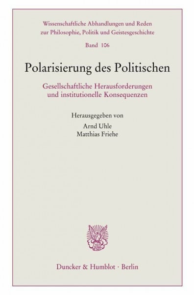 Polarisierung des Politischen.: Gesellschaftliche Herausforderungen und institutionelle Konsequenzen. (Wissenschaftliche Abhandlungen und Reden zur Philosophie, Politik und Geistesgeschichte)