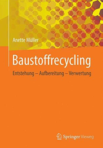 Baustoffrecycling: Entstehung - Aufbereitung - Verwertung