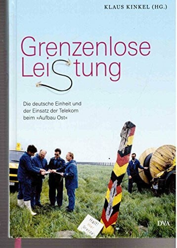 Grenzenlose Leistung: Die deutsche Einheit und der Einsatz der Telekom beim Aufbau Ost