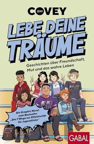 Lebe deine Träume - Geschichten über Freundschaft, Mut und das wahre Leben: Die Graphic Novel zum Bestseller „Die 7 Wege zur Effektivität für Jugendliche“ (Dein Erfolg)