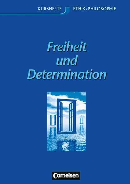 Kurshefte Ethik/Philosophie - Westliche Bundesländer: Ethik, Sekundarstufe II, Freiheit und Determination