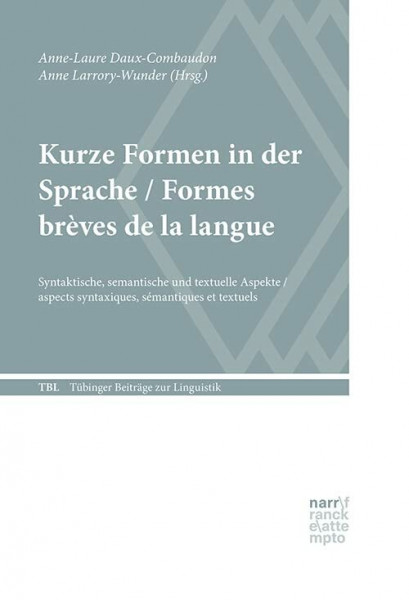 Kurze Formen in der Sprache / Formes brèves de la langue: Syntaktische, semantische und textuelle Aspekte / aspects syntaxiques, sémantiques et textuels (Tübinger Beiträge zur Linguistik)