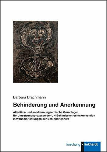 Behinderung und Anerkennung: Alteritäts- und anerkennungsethische Grundlagen für Umsetzungsprozesse derUN-Behindertenrechtskonvention in Wohneinrichtungen der Behindertenhilfe (Klinkhardt forschung)