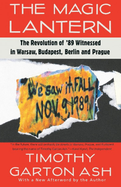 The Magic Lantern: The Revolution of '89 Witnessed in Warsaw, Budapest, Berlin, and Prague