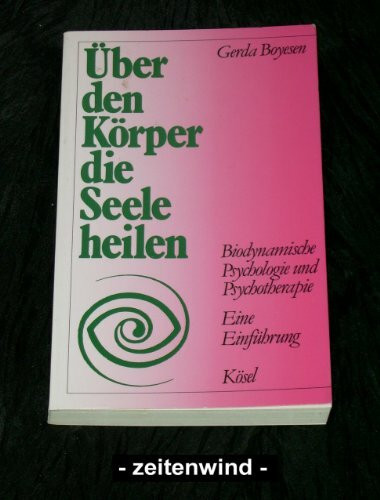 Über den Körper die Seele heilen. Biodynamische Psychologie und Psychotherapie. Eine Einführung