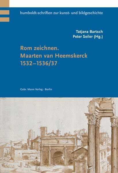 Rom zeichnen. Maarten van Heemskerck 1532–1536/37 (Humboldt-Schriften zur Kunst- und Bildgeschichte)