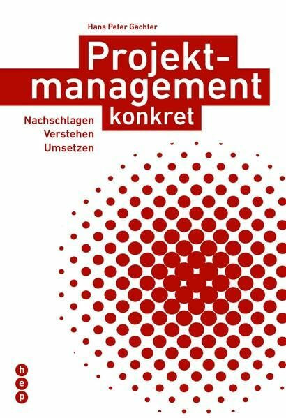 Projektmanagement konkret: Nachschlagen, Verstehen, Umsetzen