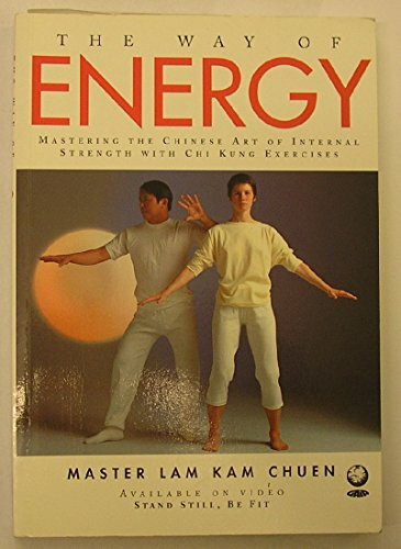 Way Of Energy: Mastering the Chinese Art of Internal Strength with Chi Kung Exercise