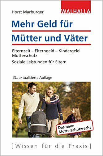Mehr Geld für Mütter und Väter: Elternzeit - Elterngeld - Kindergeld - Mutterschutz; Soziale Leistungen für Eltern