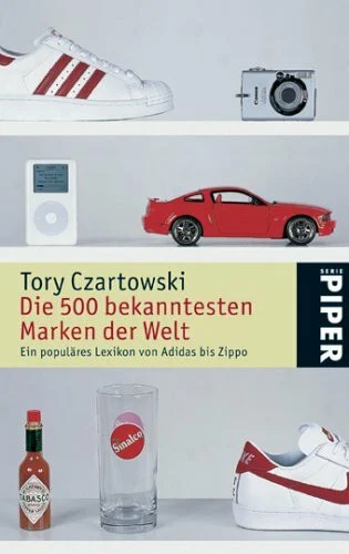 Die 500 bekanntesten Marken der Welt: Ein populäres Lexikon von Adidas bis Zippo (Piper Taschenbuch, Band 4499)