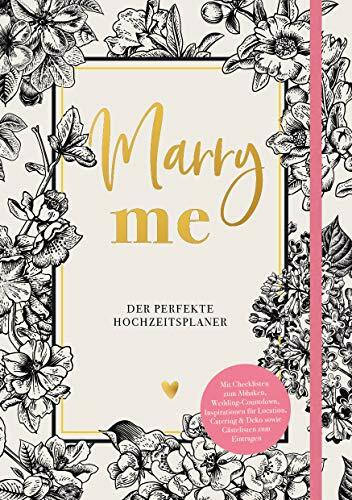 Marry me – Der perfekte Hochzeitsplaner: Mit allen wichtigen Checklisten zum Abhaken, Wedding-Countdown, Inspirationen für Location, Catering, Deko sowie Kontakt- und Gästelisten zum Eintragen