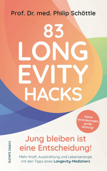83 Longevity Hacks - Jung bleiben ist eine Entscheidung!: Kleine Veränderungen, große Wirkung! Mehr Kraft, Ausstrahlung und Lebensenergie mit den Tipps eines Longevity-Mediziners