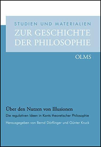 Über den Nutzen von Illusionen: Die regulativen Ideen in Kants theoretischer Philosophie. (Studien und Materialien zur Geschichte der Philosophie)