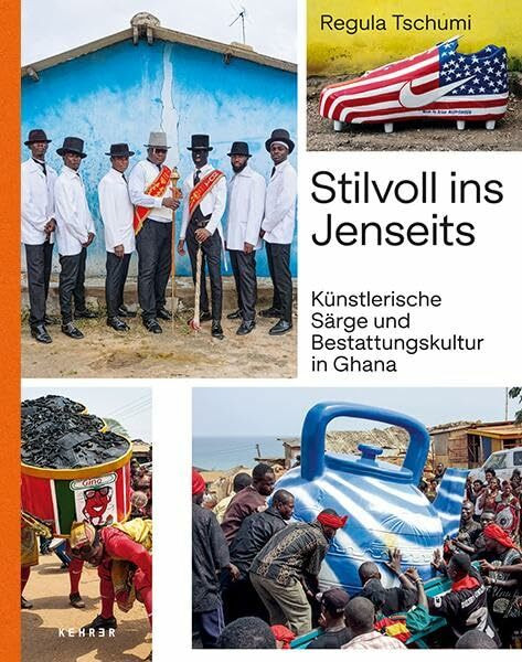 Stilvoll ins Jenseits: Künstlerische Särge und Bestattungskultur in Ghana: Ku¿nstlerische Särge und Bestattungskultur in Ghana