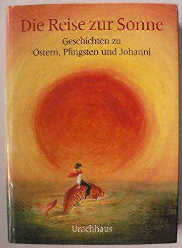 Die Reise zur Sonne: Geschichten zu Ostern, Pfingsten und Johanni