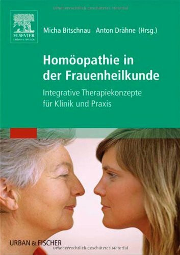 Homöopathie in der Frauenheilkunde: Integrative Therapiekonzepte für Klinik und Praxis