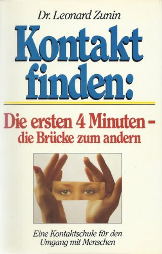 Kontakt finden: Die ersten 4 Minuten- die Brücke zum andern. Eine Kontaktschule für den Umgang mit Menschen