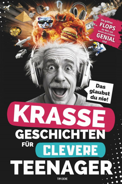 Krasse Geschichten für clevere Teenager - Die größten Flops der Welt und warum sie trotzdem genial sind: Unglaubliche Fakten, die dich garantiert zum Staunen bringen (Clever gegen Langeweile)