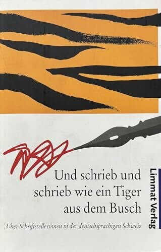 Und schrieb und schrieb wie ein Tiger aus dem Busch: Über Schriftstellerinnen in der deutschsprachigen Schweiz