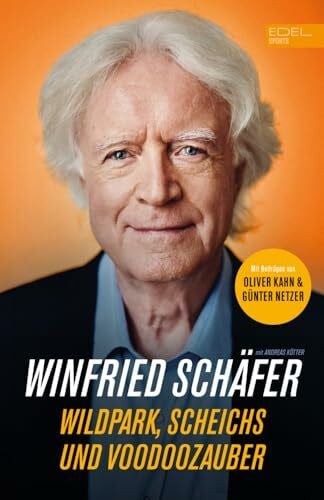 Fußball-Trainerlegende Winnie Schäfer: Wildpark, Scheichs und Voodoozauber: Die Autobiografie mit Beiträgen von Oliver Kahn und Günter Netzer