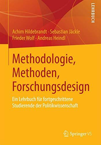 Methodologie, Methoden, Forschungsdesign: Ein Lehrbuch für fortgeschrittene Studierende der Politikwissenschaft