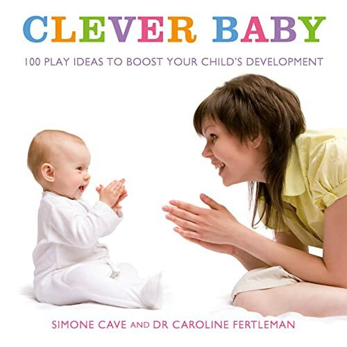 Clever Baby: 100 Play Ideas To Boost Your Child’s Development