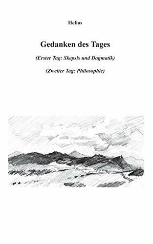 Gedanken des Tages: Erster Tag (Skepsis und Dogmatik) - Zweiter Tag (Philosophie)