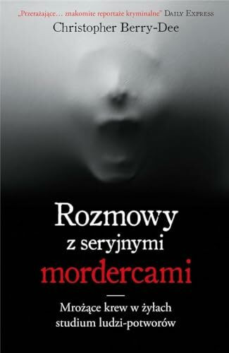 Rozmowy z seryjnymi mordercami: Mrożące krew w żyłach studium zwyrodnialców