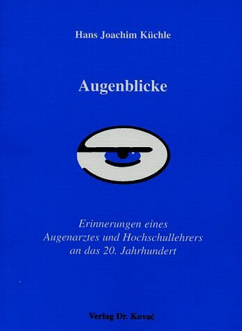 Augenblicke . Erinnerungen eines Augenarztes und Hochschullehrers an das 20. Jahrhundert