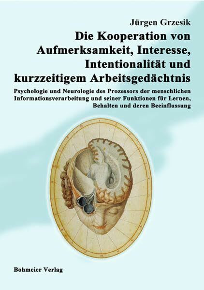 Die Kooperation von Aufmerksamkeit, Interesse, Intentionalität und kurzzeitigem Arbeitsgedächtnis: Psychologie und Neurologie des Prozessors der ... für Lernen, Behalten und deren Beeinflussung