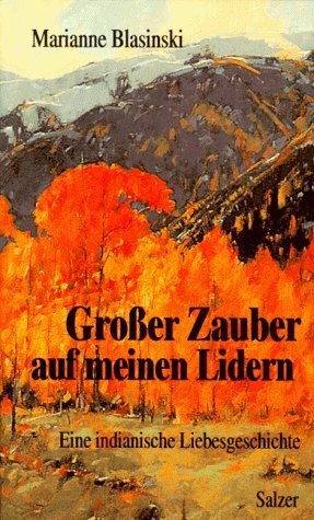 Großer Zauber auf meinen Lidern. Eine indianische Liebesgeschichte