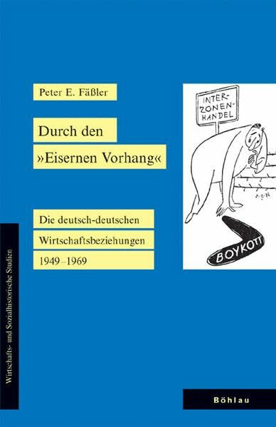 Durch den "Eisernen Vorhang". Die deutsch-deutschen Wirtschaftsbeziehungen 1949-1969 (Wirtschafts- und Sozialhistorische Studien, Band 14)