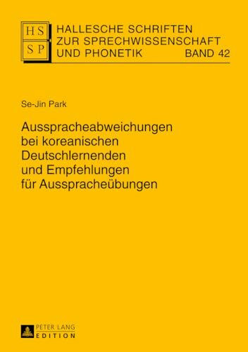 Ausspracheabweichungen bei koreanischen Deutschlernenden und Empfehlungen für Ausspracheübungen: Dissertationsschrift (Hallesche Schriften zur Sprechwissenschaft und Phonetik, Band 42)