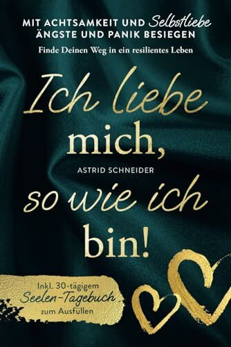 Ich liebe mich so wie ich bin! Mit Achtsamkeit und Selbstliebe Ängste und Panik besiegen: Finde Deinen Weg in ein resilientes Leben | inkl. Seelen-Tagebuch zum Ausfüllen