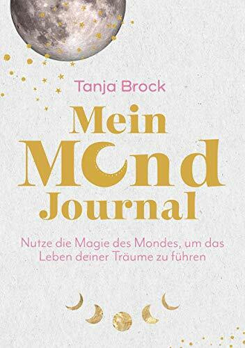 Mein Mond-Journal: Nutze die Magie des Mondes, um das Leben deiner Träume zu führen