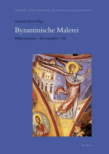 Byzantinische Malerei. Bildprogramme – Ikonographie – Stil: Symposion in Marburg vom 25. bis 29. Juli 1997 (Spätantike – Frühes Christentum – Byzanz)