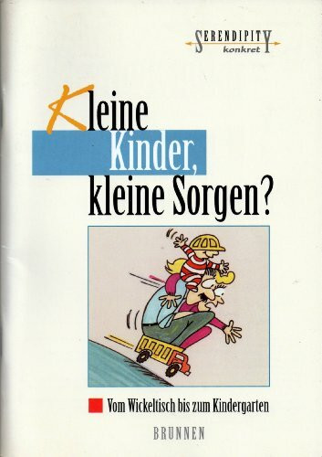 Kleine Kinder, kleine Sorgen?: Vom Wickeltisch bis zum Kindergarten (Serendipity - Konkret)