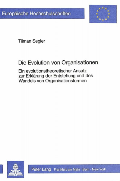 Die Evolution von Organisationen: Ein evolutionstheoretischer Ansatz zur Erklärung der Entstehung und des Wandels von Organisationsformen (Europäische ... / Série 5: Sciences économiques, Band 654)