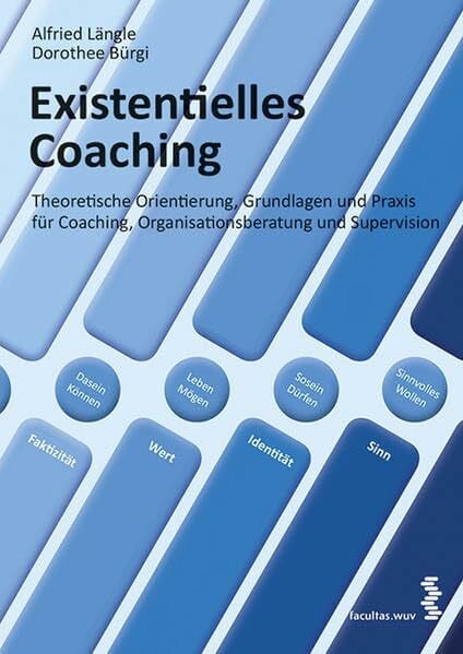 Existentielles Coaching: Theoretische Orientierung, Grundlagen und Praxis für Coaching, Organisationsberatung und Supervision