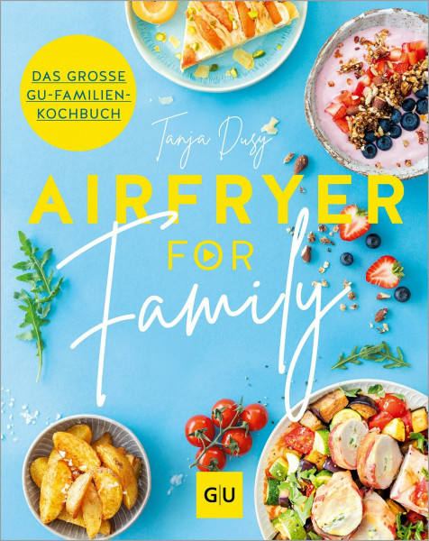 Airfryer for Family: Das große Familien-Kochbuch für leckere Gerichte aus der Heißluftfritteuse