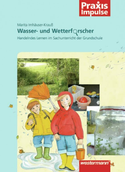 Praxis Impulse: Wasser- und Wetterforscher: Handelndes Lernen im Sachunterricht der Grundschule
