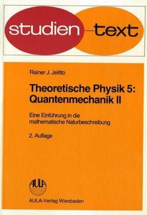 Theoretische Physik. Eine Einführung in die mathematische Naturbeschreibung: Quantenmechanik II