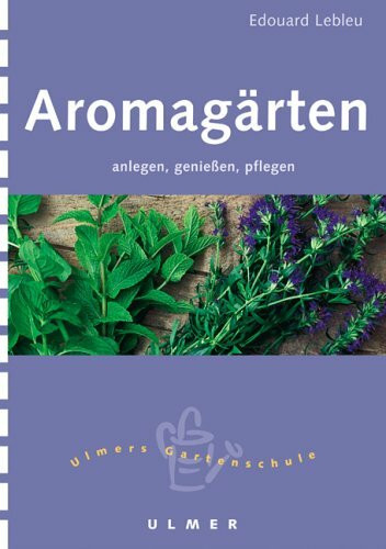 Aromagärten. Anlegen, geniessen, pflegen