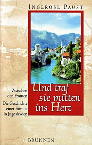 Und traf sie mitten ins Herz: Zwischen den Fronten. Die Geschichte einer Familie in Kroatien (ABCteam-Taschenbücher - Brunnen)
