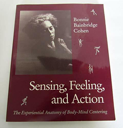 Sensing, Feeling, and Action: The Experiential Anatomy of Body-Mind Centering
