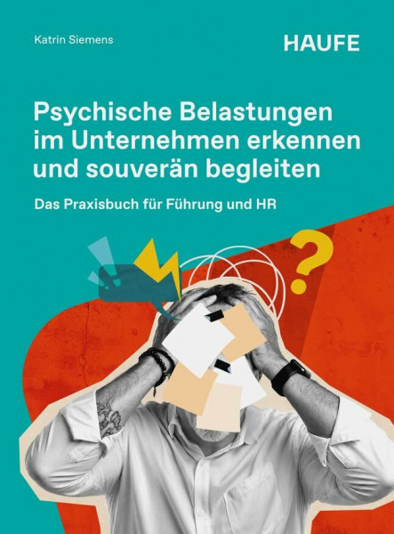 Psychische Belastungen im Unternehmen erkennen und souverän begleiten: Das Praxisbuch für Führung und HR (Haufe Fachbuch)