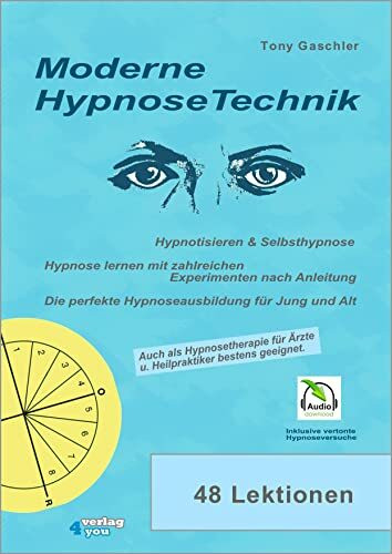 Moderne Hypnosetechnik. Hypnotisieren u. Selbsthypnose. Hypnose lernen mit zahlreichen Experimenten nach Anleitung. Die perfekte Hypnoseausbildung für Jung und Alt.