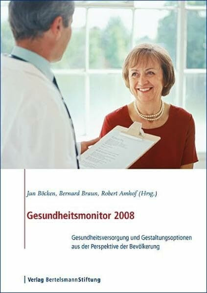 Gesundheitsmonitor 2008: Gesundheitsversorgung und Gestaltungsoptionen aus der Perspektive der Bevölkerung: Gesundheitsversorgung und Gestaltungsoptionen aus der Perspektive von Bevölkerung